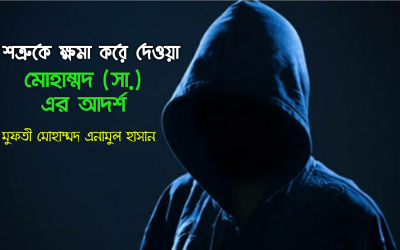 শত্রুকে ক্ষমা করে দেওয়া মোহাম্মদ (সাঃ) এর আদর্শ